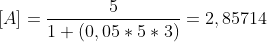 [A]=\frac{5}{1+(0,05*5*3)}=2,85714