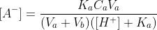 [A^-]=\frac{K_aC_aV_a}{(V_a+V_b)([H^+]+K_a)}\; \; \; \; \; \; \; \; (6)