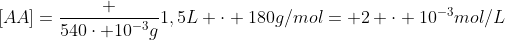 [AA]=frac {540cdot 10^{-3}g}{1,5L cdot 180g/mol}= 2 cdot 10^{-3}mol/L