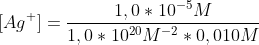 [Ag^+]=\frac{1,0*10^-^5M}{1,0*10^2^0 M^-^2*0,010M}