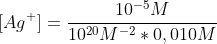 [Ag^+]=\frac{10^-^5M}{10^2^0 M^-^2*0,010M}