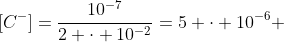 [C^{-}]=frac{10^{-7}}{2 cdot 10^{-2}}=5 cdot 10^{-6} ; mol/L