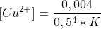 [Cu^{2+}]= \frac{0,004}{0,5^4*K}
