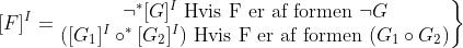 [F]^I=\left.\begin{matrix} \neg^*[G]^I \text{ Hvis F er af formen } \neg G\\ ([G_1]^I \circ^* [G_2]^I) \text{ Hvis F er af formen }(G_1 \circ G_2) \end{matrix}\right\}