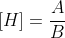 [H]=frac{A}{B}