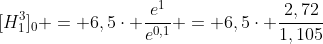 [H^{3}_{1}]_{0} = 6,5cdot frac{e^{1}}{e^{0,1}} = 6,5cdot frac{2,72}{1,105}