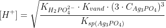 [H^+]=\sqrt{\frac{K_{H_2PO_4^{2-}}\cdot K_{vand}\cdot (3\cdot C_{Ag_3PO_4})^3}{K_{sp(Ag_3PO_4)}}}