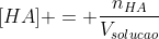 [HA] = frac{n_{HA}}{V_{solucao}}