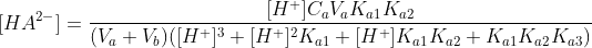 [HA^{2-}]=\frac{[H^+]C_aV_aK_{a1}K_{a2}}{(V_a+V_b)([H^+]^3+[H^+]^2K_{a1}+[H^+]K_{a1}K_{a2}+K_{a1}K_{a2}K_{a3})}\; \; \; \; \; \; \; \; (29)