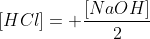 [HCl]= frac{[NaOH]}{2}