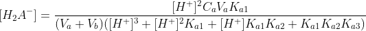 [H_2A^-]=\frac{[H^+]^2C_aV_aK_{a1}}{(V_a+V_b)([H^+]^3+[H^+]^2K_{a1}+[H^+]K_{a1}K_{a2}+K_{a1}K_{a2}K_{a3})}\; \; \; \; \; \; \; \; (28)