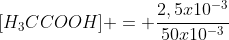 [H_3CCOOH] = frac{2,5x10^{-3}}{50x10^{-3}}