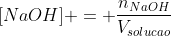 [NaOH] = frac{n_{NaOH}}{V_{solucao}}