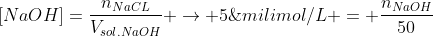[NaOH]=frac{n_{NaCL}}{V_{sol.NaOH}} ightarrow 5;milimol/L = frac{n_{NaOH}}{50;mL}