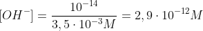[OH^{-}]=\frac{10^{-14}}{3,5 \cdot 10^{-3}M}=2,9\cdot 10^{-12}M