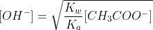[OH^-]=\sqrt{\frac{K_w}{K_a}[CH_3COO^-]}