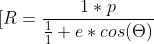 [R=\frac{1*p}{\frac{1} 1+ e*cos(\Theta )}