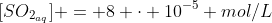 [SO_{2_{aq}}] = 8 cdot 10^{-5} mol/L