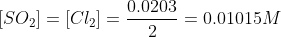 [SO_2]=[Cl_2]=\frac{0.0203}{2}=0.01015M