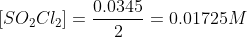 [SO_2Cl_2]=\frac{0.0345}{2}=0.01725M