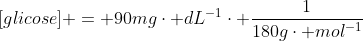 [glicose] = 90mgcdot dL^{-1}cdot frac{1}{180gcdot mol^{-1}}