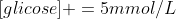 [glicose] =5mmol/L