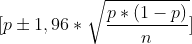 [p\pm 1,96*\sqrt{\frac{p*(1-p)}{n}}]\\ \\