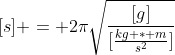 Formel: [s] = 2\pi\sqrt{\frac{[g]}{[\frac{kg * m}{s^2}]}}