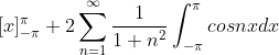 [x]_{-\pi}^{\pi}+2\sum_{n=1}^{\infty}\frac{1}{1+n^{2}}\int_{-\pi}^{\pi} cosnxdx