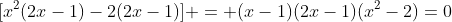 [x^{2}(2x-1)-2(2x-1)] = (x-1)(2x-1)(x^{2}-2)=0