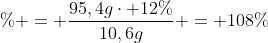 \% = frac{95,4gcdot 12\%}{10,6g} = 108\%