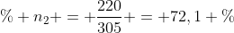 \% n_2 = frac{220}{305} = 72,1 \%