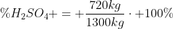 \%H_{2}SO_{4} = frac{720kg}{1300kg}cdot 100\%