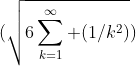 \(\sqrt{6\sum_{k=1}^{\infty} (1/k^{2})}\)