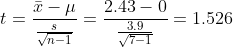 \, t=\frac{\bar{x}-\mu }{\frac{s}{\sqrt{n-1}}}= \frac{2.43-0}{\frac{3.9}{\sqrt{7-1}}}=1.526