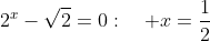 :2^x-sqrt{2}=0:quad x=frac{1}{2}