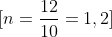 \[n=\frac{12}{10}=1,2\]