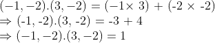 \\ (-1, -2).(3, -2) = (-1 \times $ 3) + (-2 $ \times $ -2) \\$ \Rightarrow $ (-1, -2).(3, -2) = -3 + 4 \\$ \Rightarrow (-1, -2).(3, -2) = 1