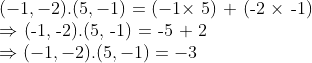 \\ (-1, -2).(5, -1) = (-1 \times $ 5) + (-2 $ \times $ -1) \\$ \Rightarrow $ (-1, -2).(5, -1) = -5 + 2 \\$ \Rightarrow (-1, -2).(5, -1) = -3