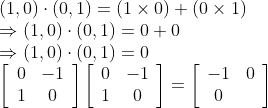 \\ (1,0) \cdot(0,1)=(1 \times 0)+(0 \times 1)$ \\$\Rightarrow(1,0) \cdot(0,1)=0+0$ \\$\Rightarrow(1,0) \cdot(0,1)=0$ \\$\left[\begin{array}{cc}0 & -1 \\ 1 & 0\end{array}\right]\left[\begin{array}{cc}0 & -1 \\ 1 & 0\end{array}\right]=\left[\begin{array}{cc}-1 & 0 \\ 0\end{array}\right]