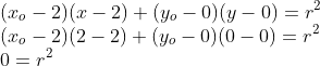 \\ (x_o-2)(x-2)+(y_o-0)(y-0)=r^2 \\ (x_o-2)(2-2)+(y_o-0)(0-0)=r^2 \\0=r^2