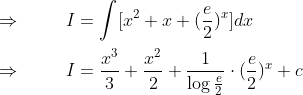 \\ \\ \Rightarrow \hspace{1cm}I=\int [x^{2}+x+(\frac{e}{2})^{x}]dx\\ \\ \Rightarrow \hspace{1cm}I=\frac{x^{3}}{3}+\frac{x^{2}}{2}+\frac{1}{\log \frac{e}{2}}\cdot(\frac{e}{2})^{x}+c