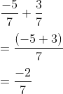  frac{-5}{7}+frac{3}{7} =frac{(-5+3)}{7} =frac{-2}{7}
