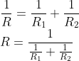 \\ \frac{1}{R}=\frac{1}{R_{1}}+\frac{1}{R_{2}}\\ R = \frac{1}{\frac{1}{R_{1}}+\frac{1}{R_{2}}}