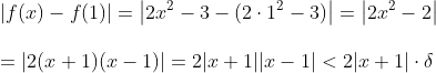 \\ \left | f(x) - f(1) \right |=\left | 2x^2-3-(2\cdot 1^2-3) \right |=\left | 2x^2-2 \right |\\ \\ =\left | 2(x+1)(x-1) \right |=2|x+1||x-1|<2|x+1|\cdot\delta