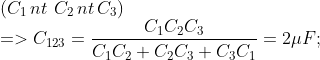 \\ \left( {{C}_{1}}\,nt\,\,{{C}_{2}}\,nt\,{{C}_{3}} \right)\\ =>{{C}_{123}}=\frac{{{C}_{1}}{{C}_{2}}{{C}_{3}}}{{{C}_{1}}{{C}_{2}}+{{C}_{2}}{{C}_{3}}+{{C}_{3}}{{C}_{1}}}=2\mu F;