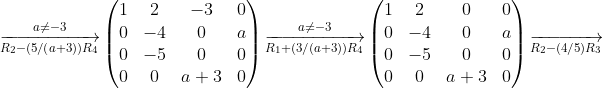 \\ \overset{a\neq -3}{\overrightarrow{_{R_2-(5/(a+3))R_4}}}\begin{pmatrix} 1 & 2 & -3 & 0\\ 0 & -4 & 0 & a\\ 0 & -5 & 0 & 0 \\ 0 & 0 & a+3 & 0\\ \end{pmatrix}\overset{a\neq -3}{\overrightarrow{_{R_1+(3/(a+3))R_4}}}\begin{pmatrix} 1 & 2 & 0 & 0\\ 0 & -4 & 0 & a\\ 0 & -5 & 0 & 0 \\ 0 & 0 & a+3 & 0\\ \end{pmatrix}\overrightarrow{_{R_2-(4/5)R_3}}