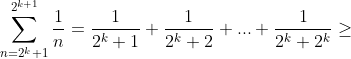 \\ \sum_{n=2^{k}+1}^{2^{k+1}} \frac{1}{n}=\frac{1}{2^{k}+1}+\frac{1}{2^{k}+2}+...+\frac{1}{2^{k}+2^{k}}\geq