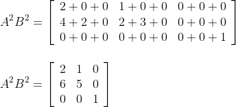 \\ A^{2} B^{2}=\left[\begin{array}{lll} 2+0+0 & 1+0+0 & 0+0+0 \\ 4+2+0 & 2+3+0 & 0+0+0 \\ 0+0+0 & 0+0+0 & 0+0+1 \end{array}\right] \\\\\\ A^{2} B^{2}=\left[\begin{array}{lll} 2 & 1 & 0 \\ 6 & 5 & 0 \\ 0 & 0 & 1 \end{array}\right]