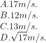 \\ A. 17m/s. \\ B.12m/s. \\ C.13m/s. \\ D.\sqrt{17}m/s.